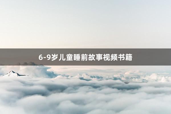 6-9岁儿童睡前故事视频书籍