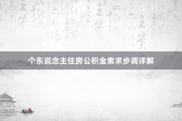 个东说念主住房公积金索求步调详解